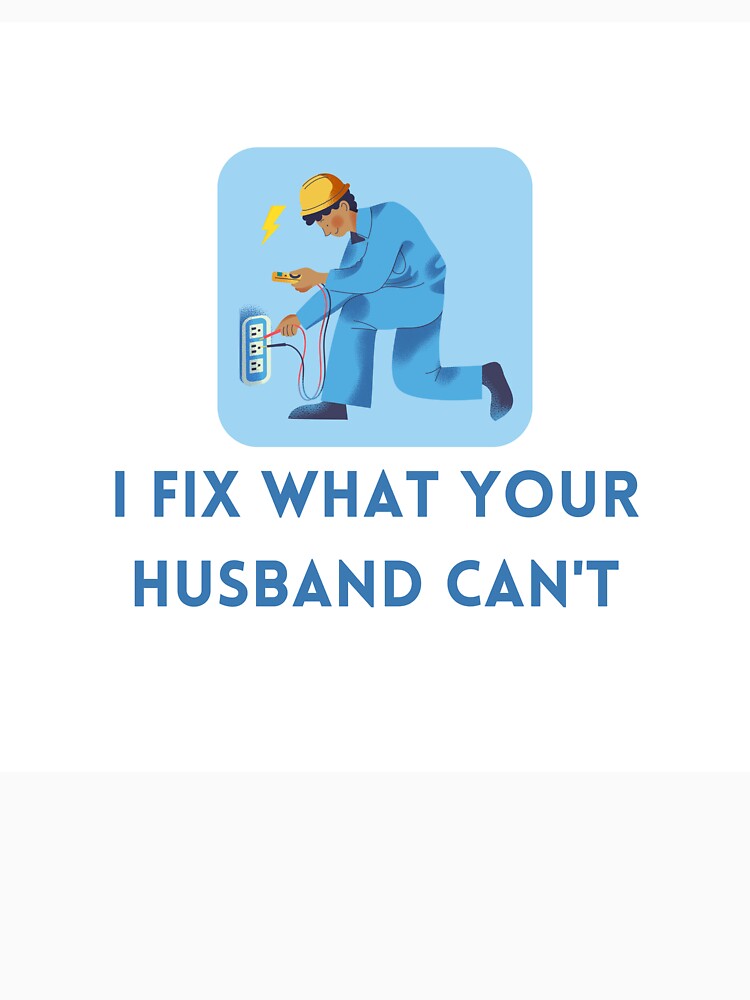 I Fix What Your Husband Can't by jpubdesigns