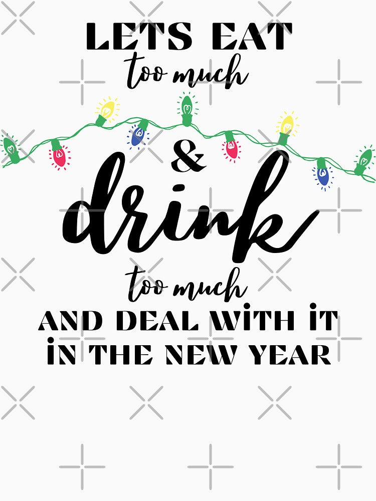 Lets eat too much and drink too much - Funny Christmas Holiday drunken Quotes by Witfulwisdom