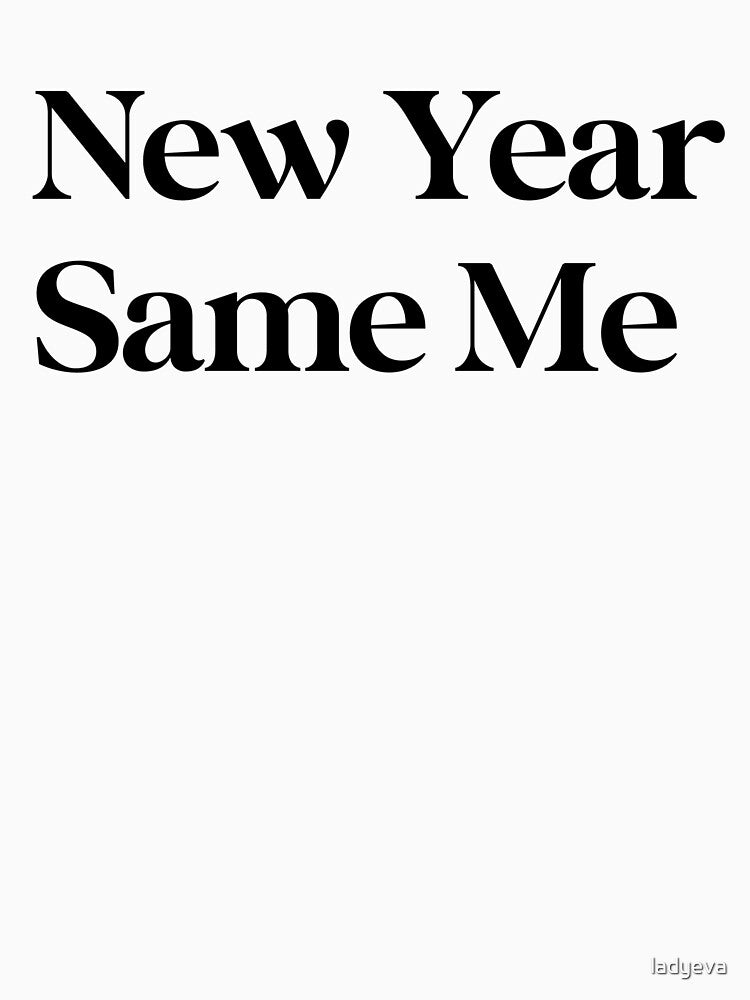 New Year, Same Me Funny Resolution Design by Lady Eva's Shop