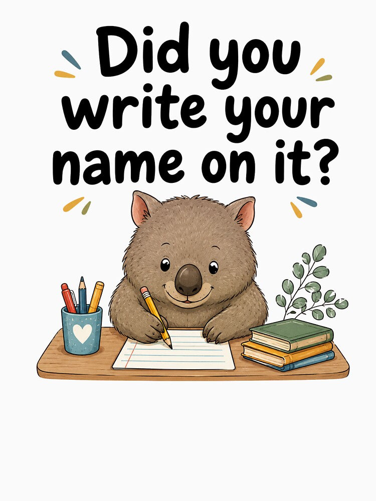 Did You Write Your Name on It? Funny Wombat Teacher Shirt | Australian Teacher Gift by MotivatEd Learners