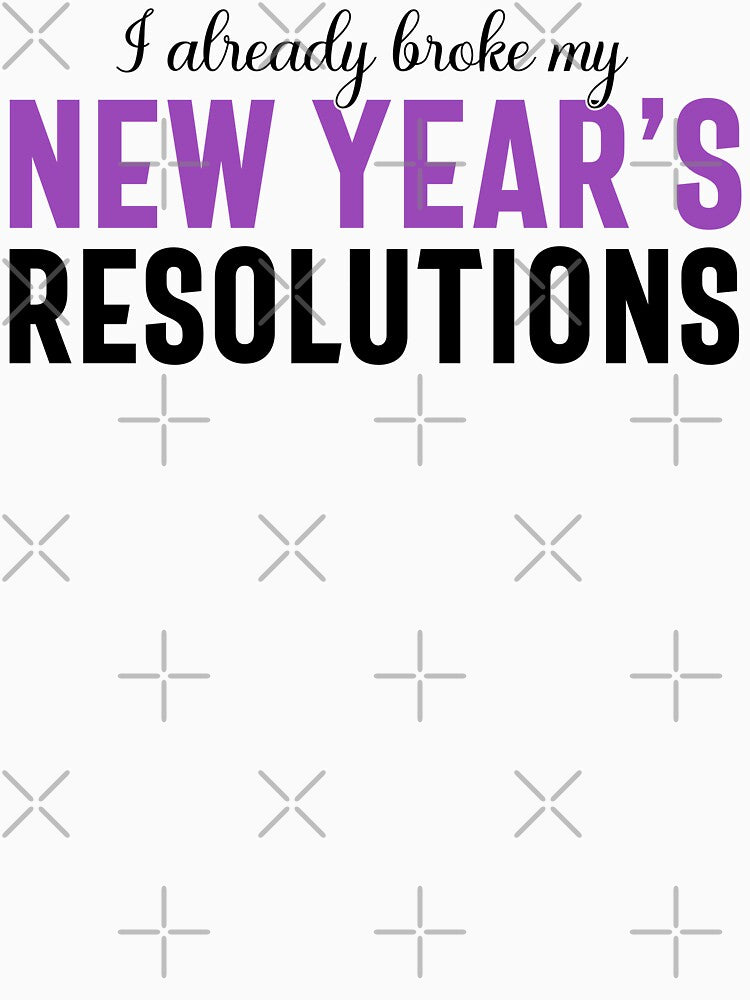 I Already Broke My New Year's Resolutions - Funny New Year 2024, Broken Resolutions (Dark Design) by Spiprinto