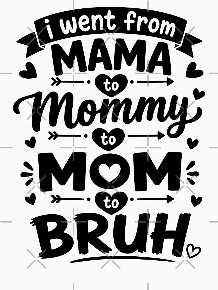I Went From Mama to Mommy to Mom to Bruh - Mom Life by gunaone-design