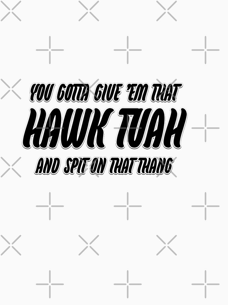 You gotta give 'em that Hawk Tuah and spit on that thang by WittyWhispers