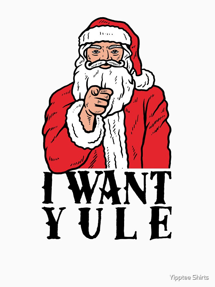 I Want Yule by Yipptee Shirts
