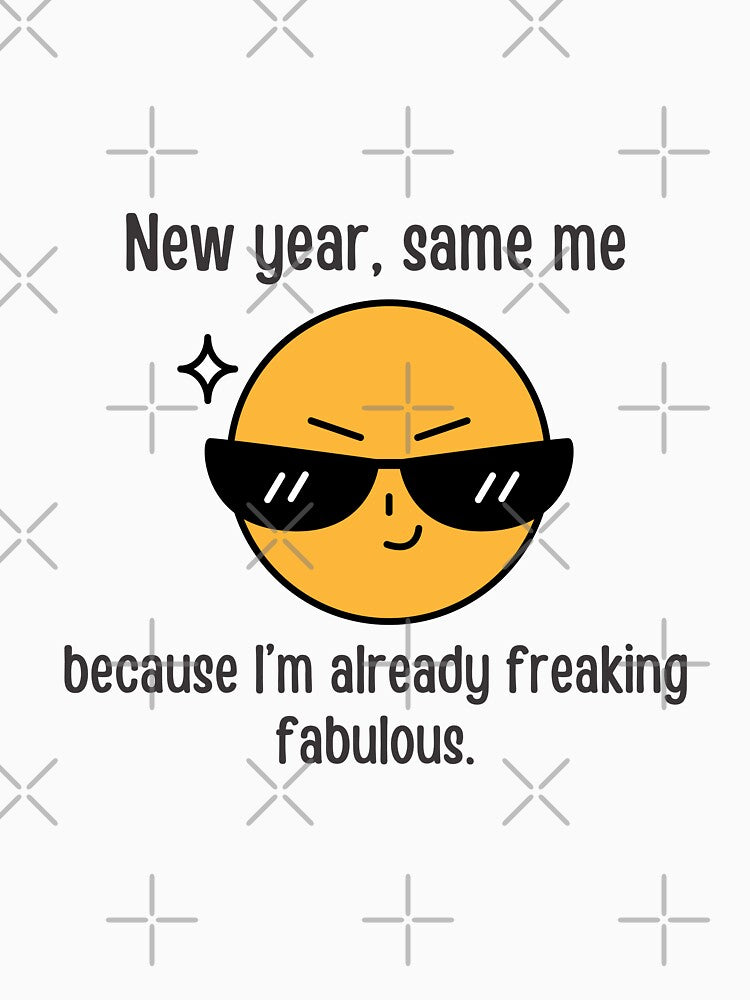 New year, same me, because I'm already freaking fabulous | Funny New year by PurpleWay
