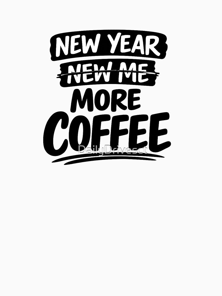 New Year New Me More Coffee Shirt | Funny Coffee Lover T-Shirt | Minimalist New Year Humor Tee by DailyDrivesct