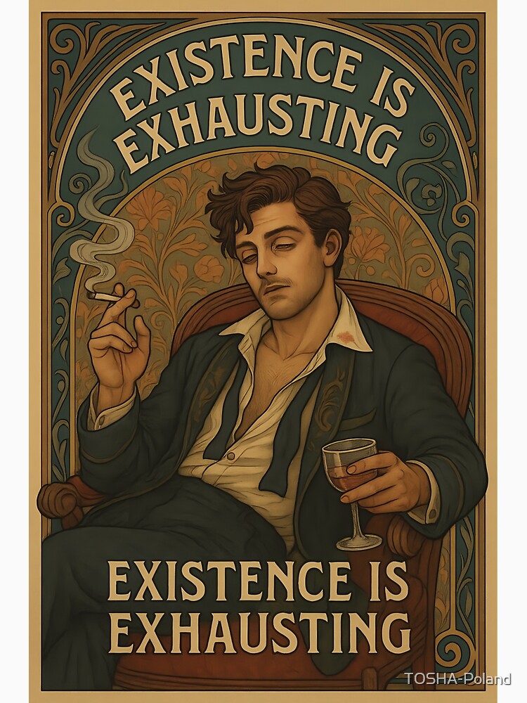 Existence is exhausting - bon vivant version by TOSHA-Poland