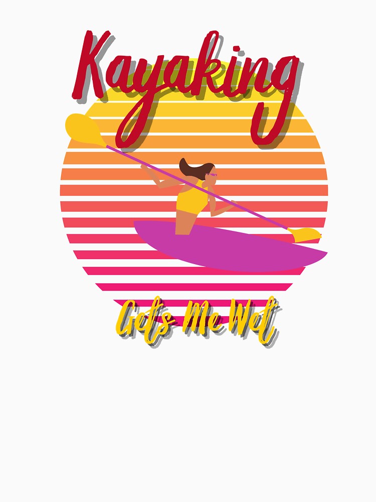 Kayaking Gets Me Wet -Funny Kayak Clothing by ILHAMI