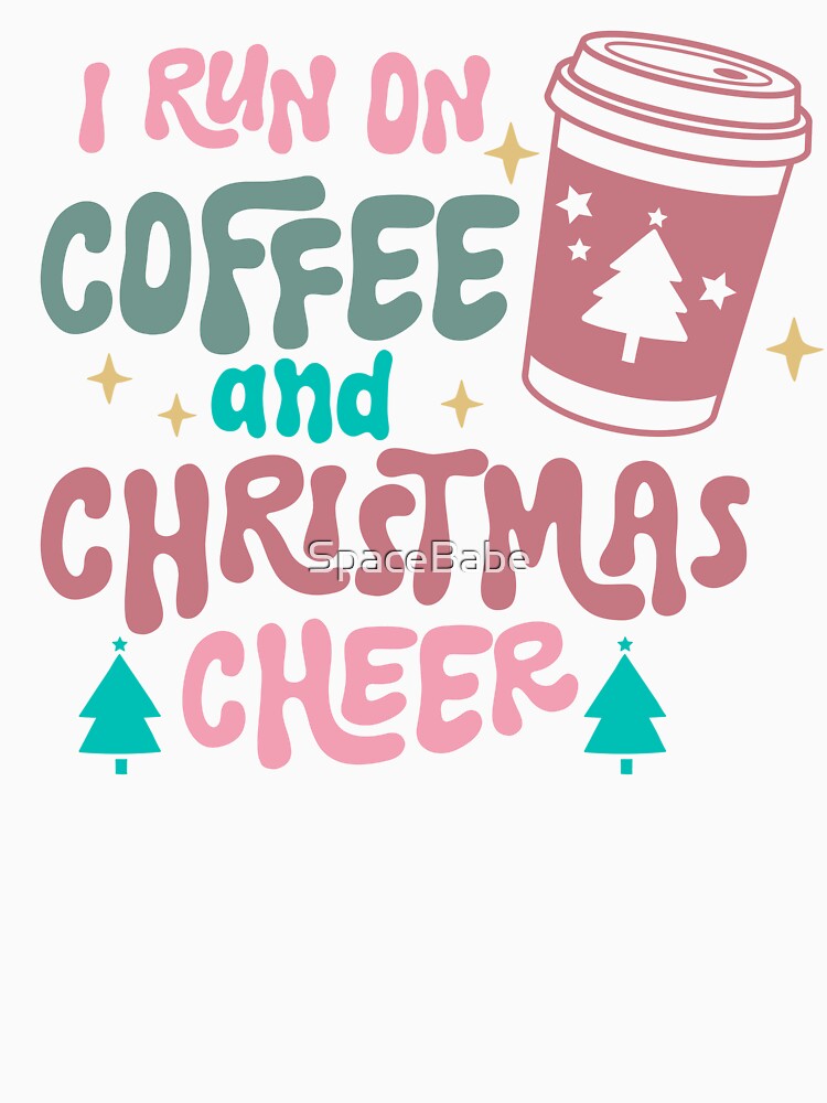 I Run On Coffee an Christmas Cheer by SpaceBabe