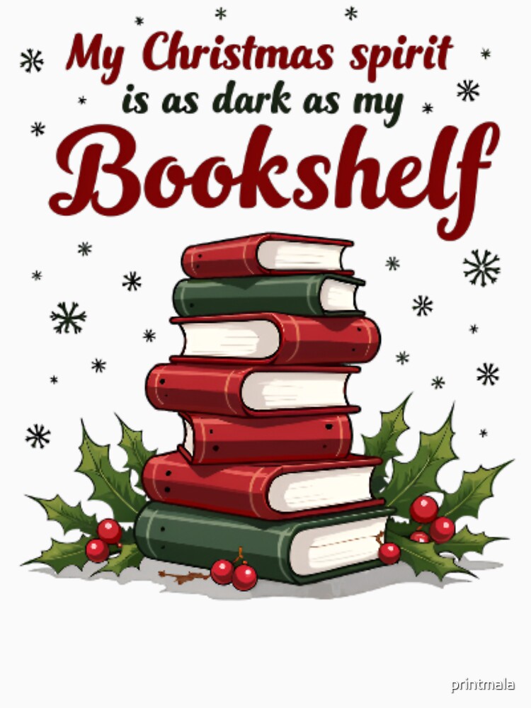My Christmas Spirit Is As Dark As My Bookshelf by printmala