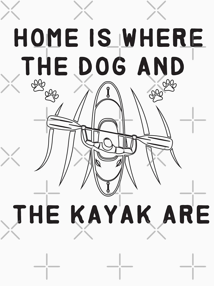 home is where the dog and the kayak are - Kayaking  - I love Kayaking by Hannah  Pillic