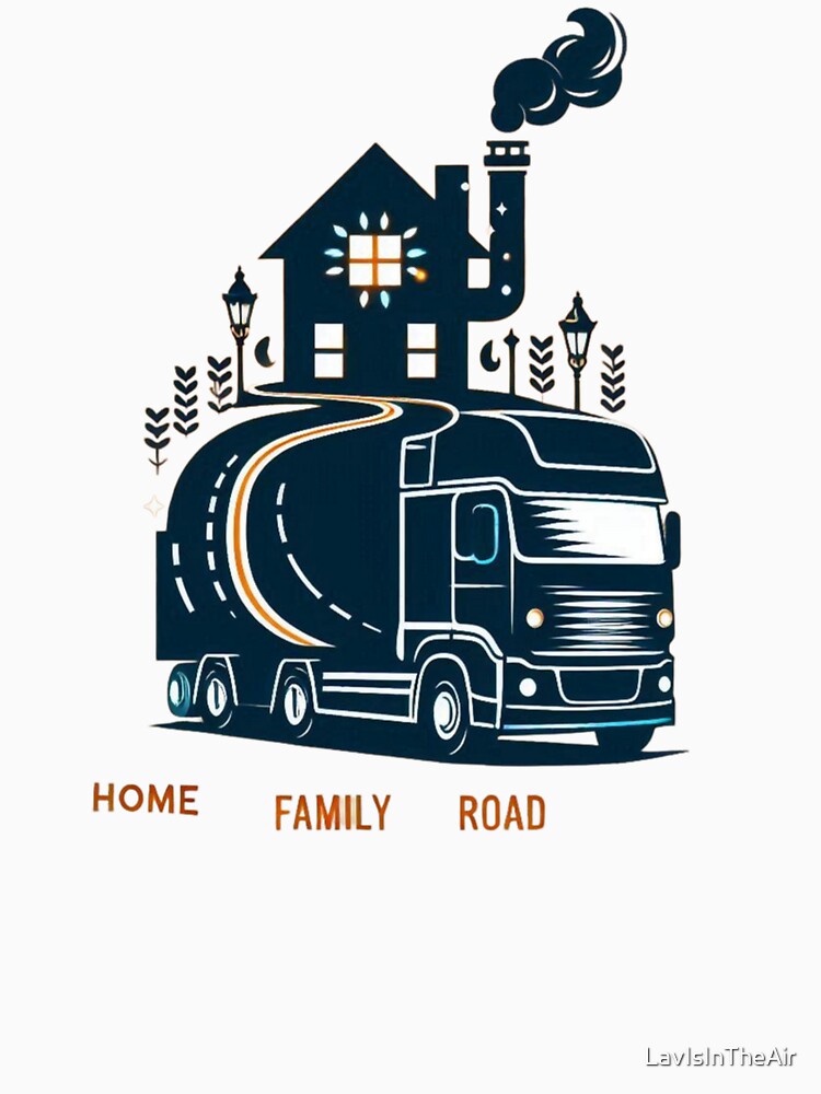 Home, Family, Road - Trucker Life Design by LavIsInTheAir