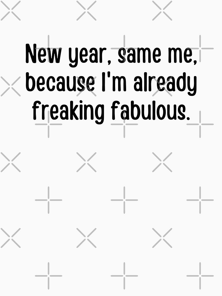 New year, same me, because I'm already freaking fabulous | New year 2024 puns by PurpleWay
