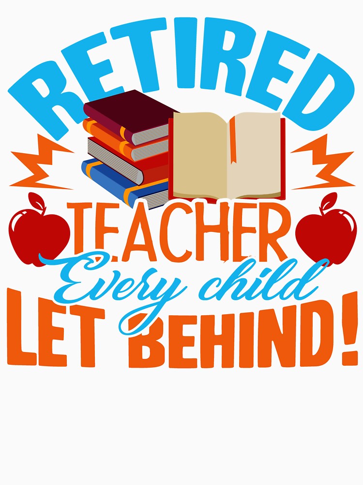 Teacher - Retired Teacher Every Child Let Behind by UnknownArtistt