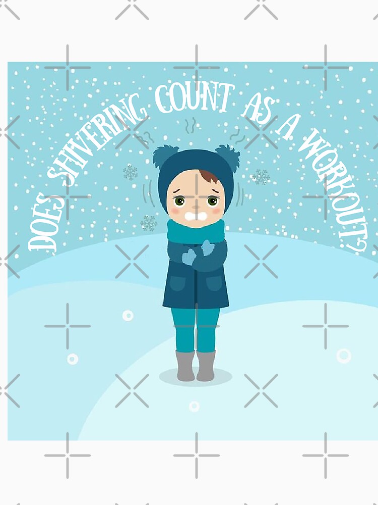 Does Shivering Count As A Workout? Winter Snow Lover Gift by SSustainable
