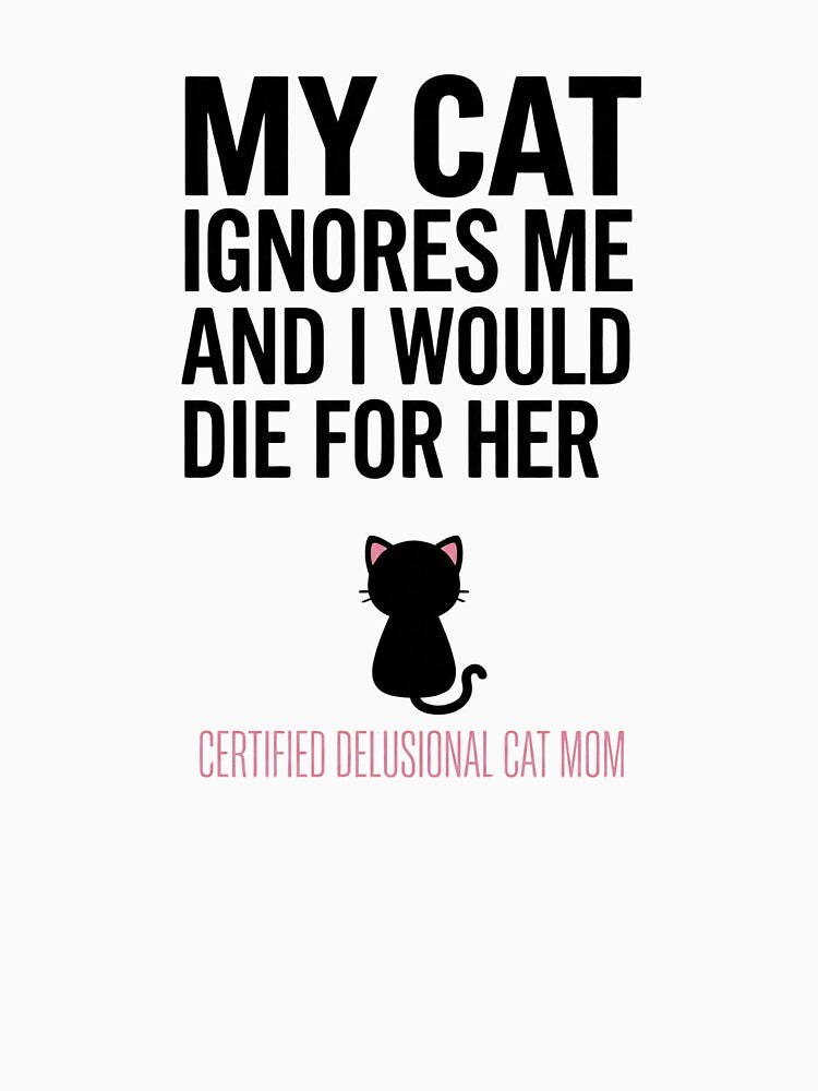 My Cat Ignores Me and I Would Die for Her Funny Cat Mom T-Shirt — Crazy Cat Lady Gift by GeniePixel