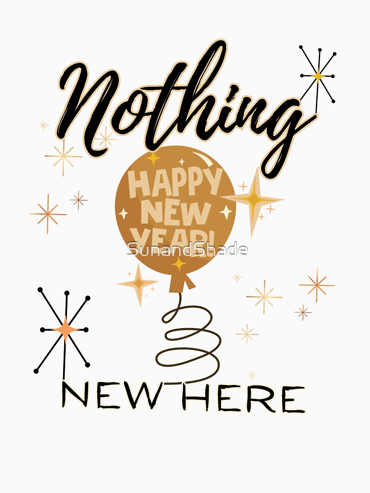 Funny New Year Nothing New Here by SunandShade