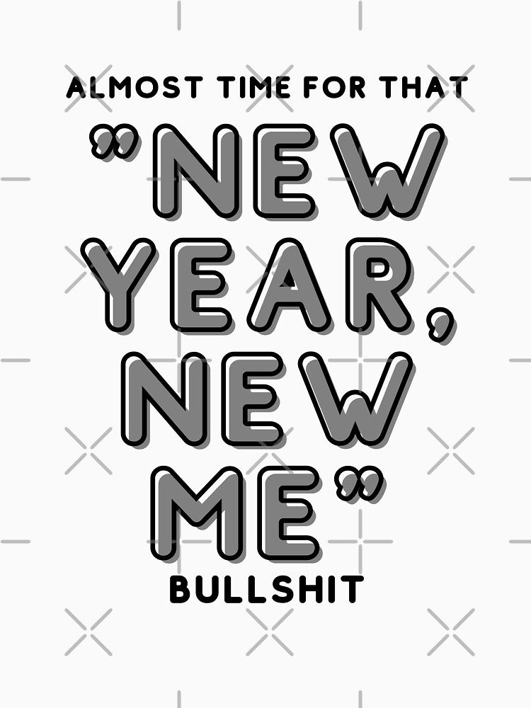 Almost time for that "New year, new me" Bullshit #Black by Happy-PrintZ
