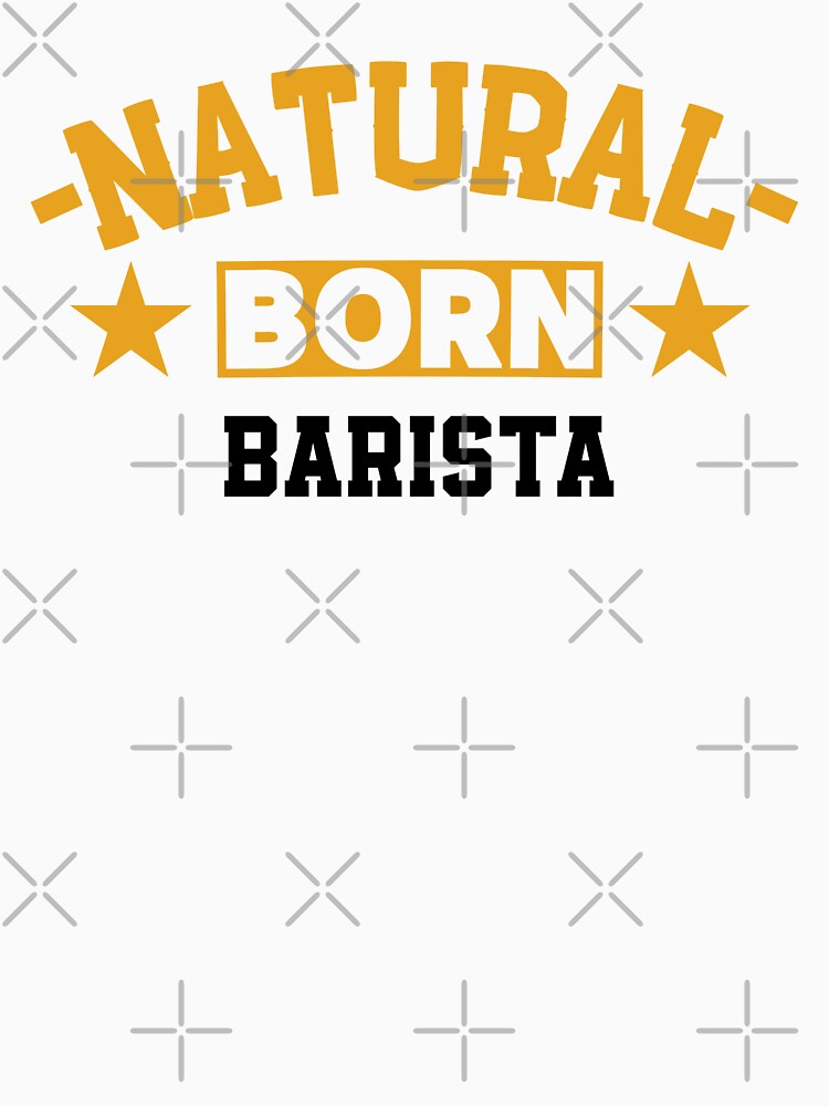 Natural Born Barista - Funny Gift for Barista S4G by eeternalrestt