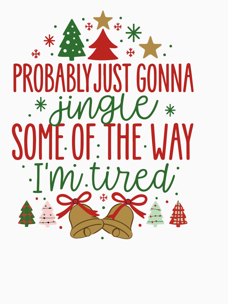 Probably Just Gonna Jingle Some Of The Way | Funny Christmas Tired Holiday Design by kiralynstration