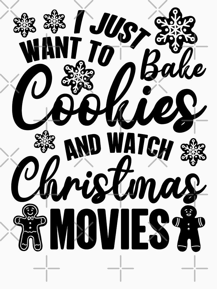 I Just Want To Bake Cookies And Watch Christmas Movies by GravitiTees