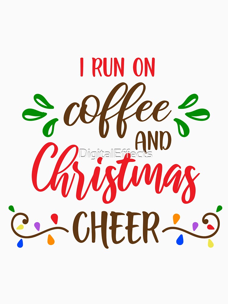 I Run on Coffee and Christmas Cheer by DigitalEffects