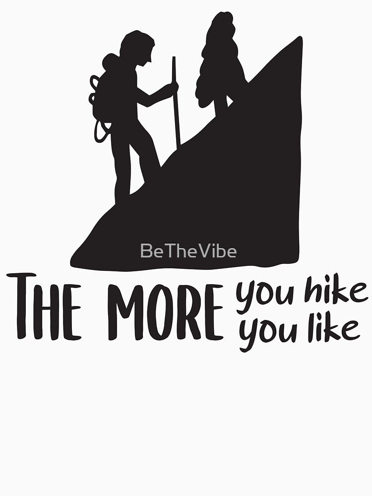 The More You Hike , The More You Like , Cool Hiking , Hikers by BeTheVibe
