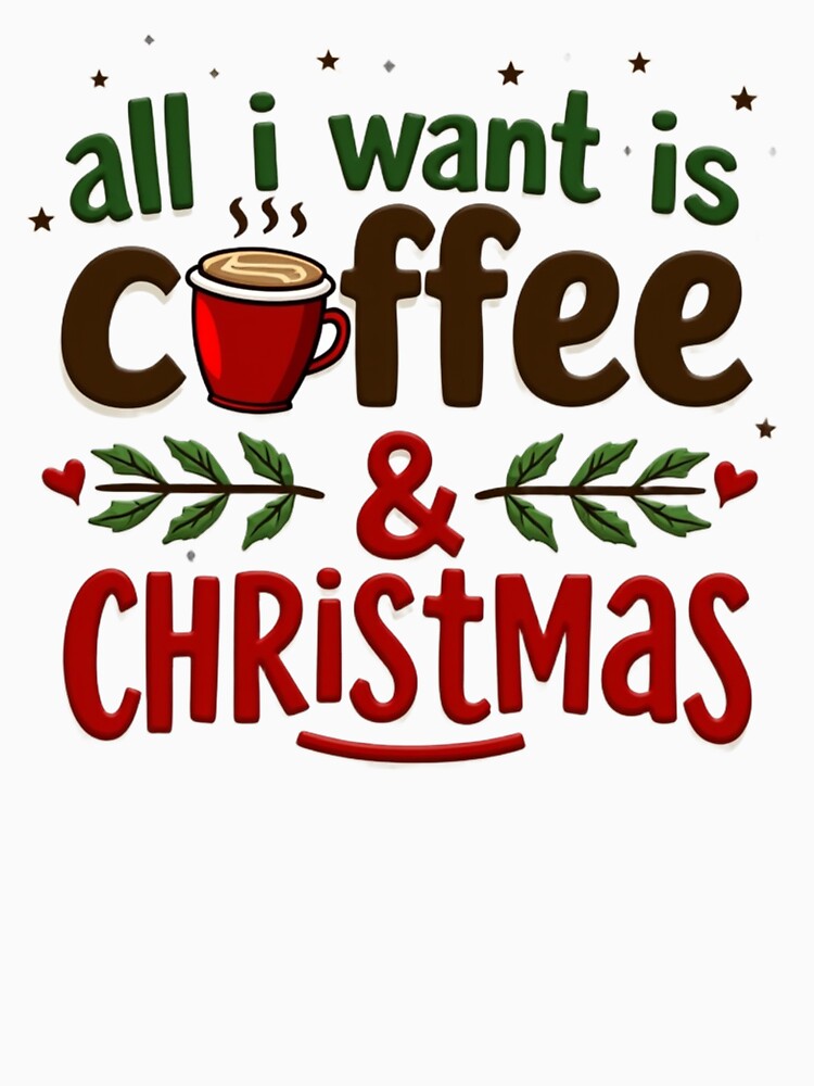 All I Want Is Coffee & Christmas. Cozy Holiday Coffee Lover Christmas Quote Design by Aarvya Fashion Club ( A.F.C )