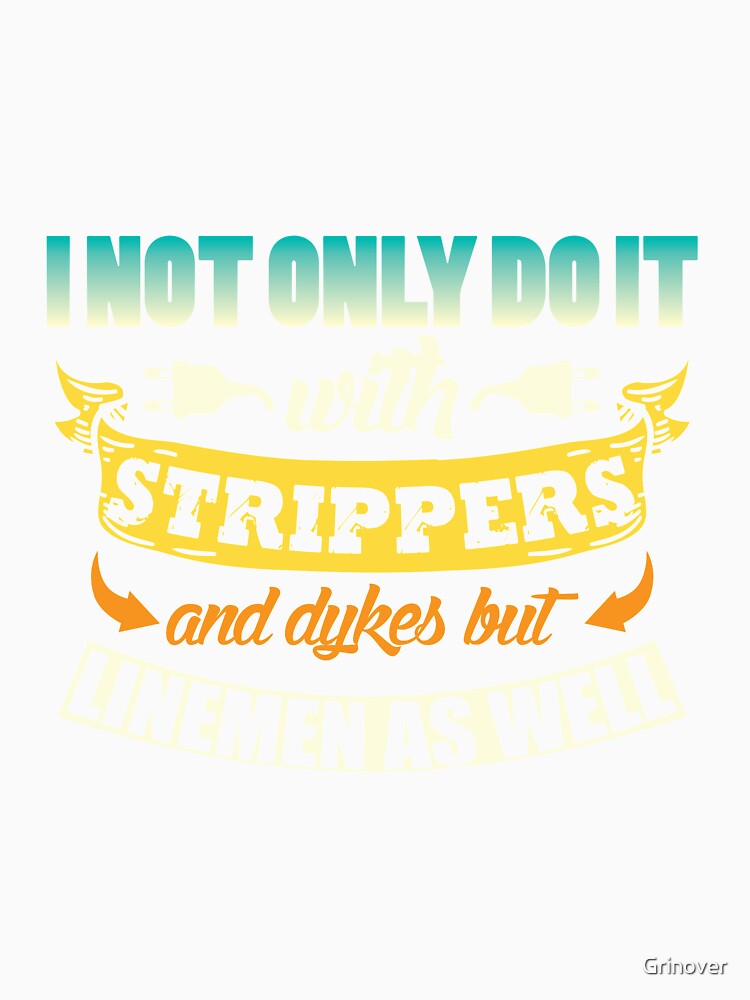 I not only do it with strippers funny shirt by Grinover