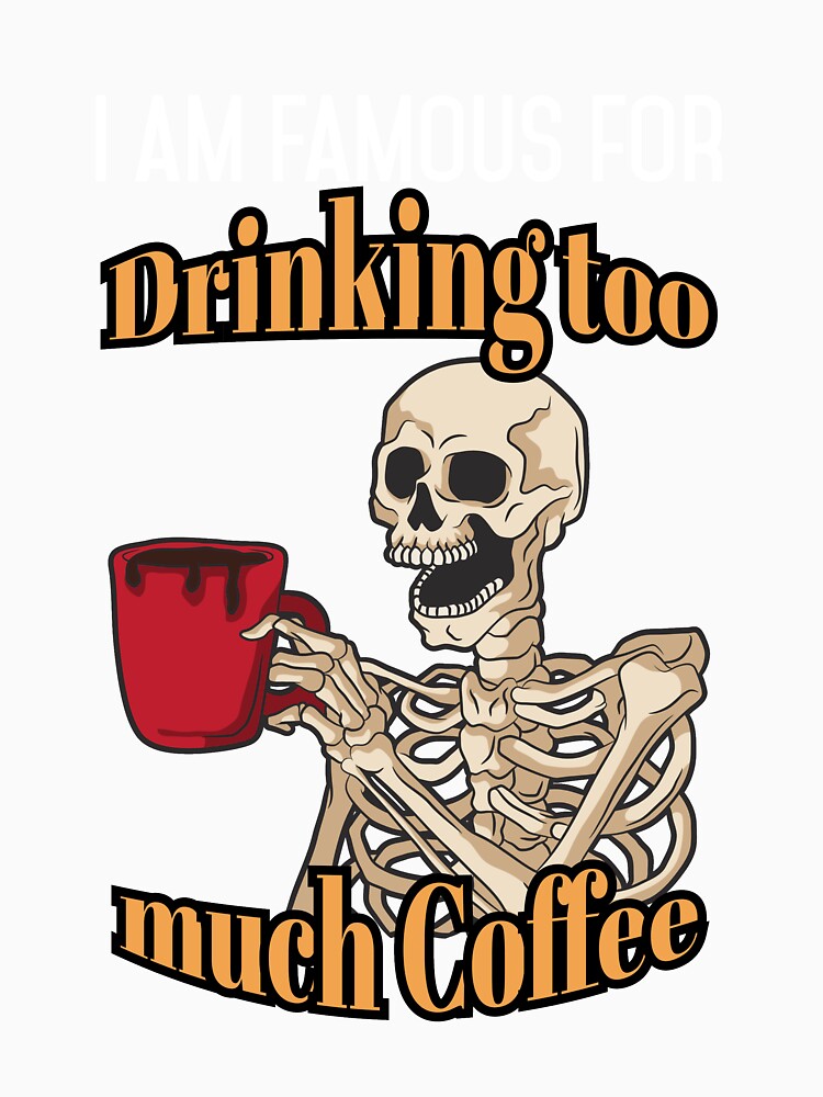 I am Famous for drinking to much Coffee Lover Skeleton by Rzelemenz
