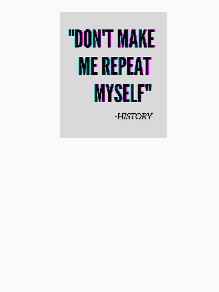 "Don't make me repeat myself" by melissanist