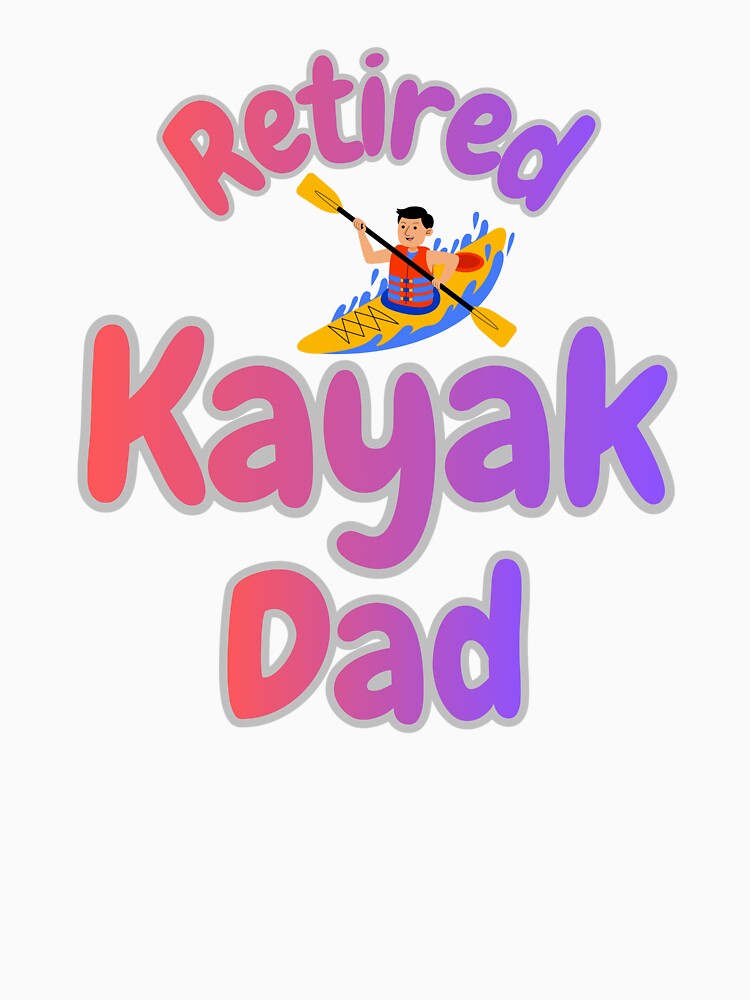 Retired Kayak Dad – Funny Retirement Kayaking Dad Gift for Kayaker Fathers by Anasalseady