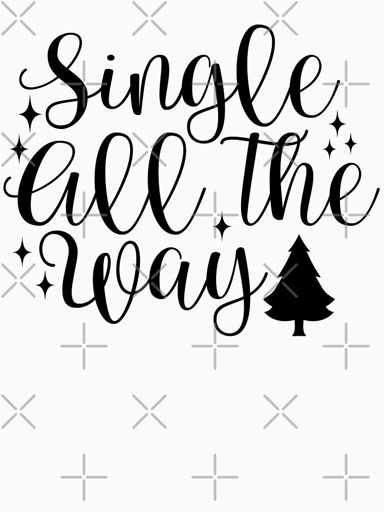 Single All The Way Christmas - Funny Festive Positive Holiday Spirit Gift by FuzionRaptor