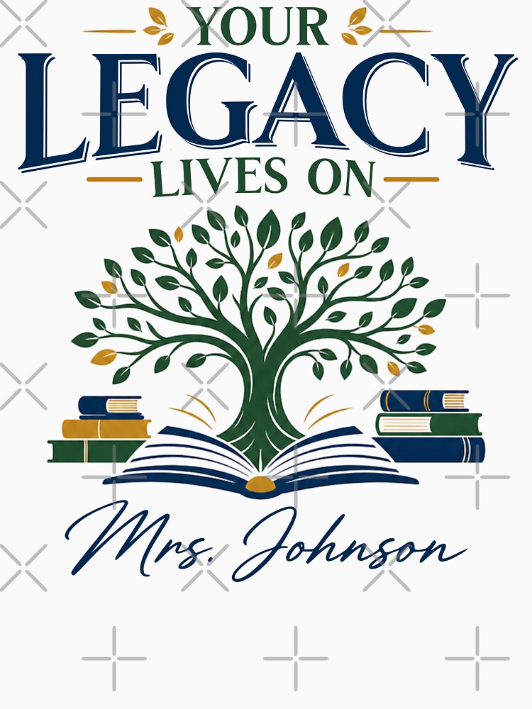 Your Legacy Lives On Teacher Appreciation by TeeVerse27