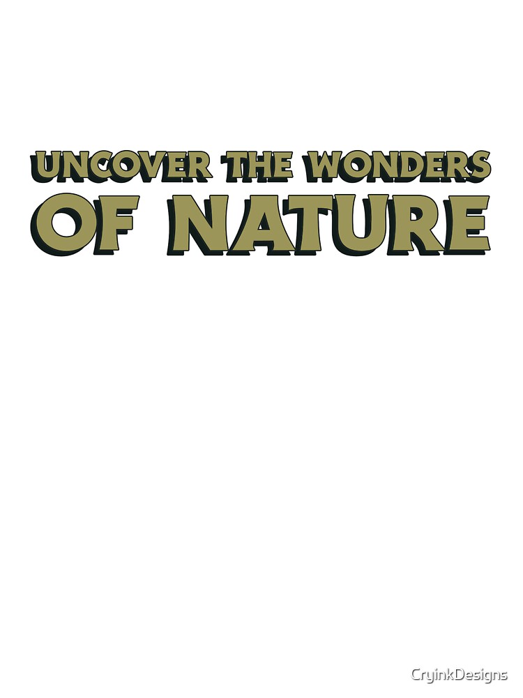 Uncover the wonders of nature by CryinkDesigns