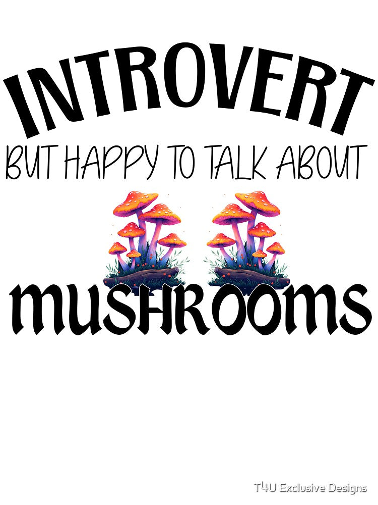 Introvert but Happy to Talk About Mushrooms by T4U Exclusive Designs