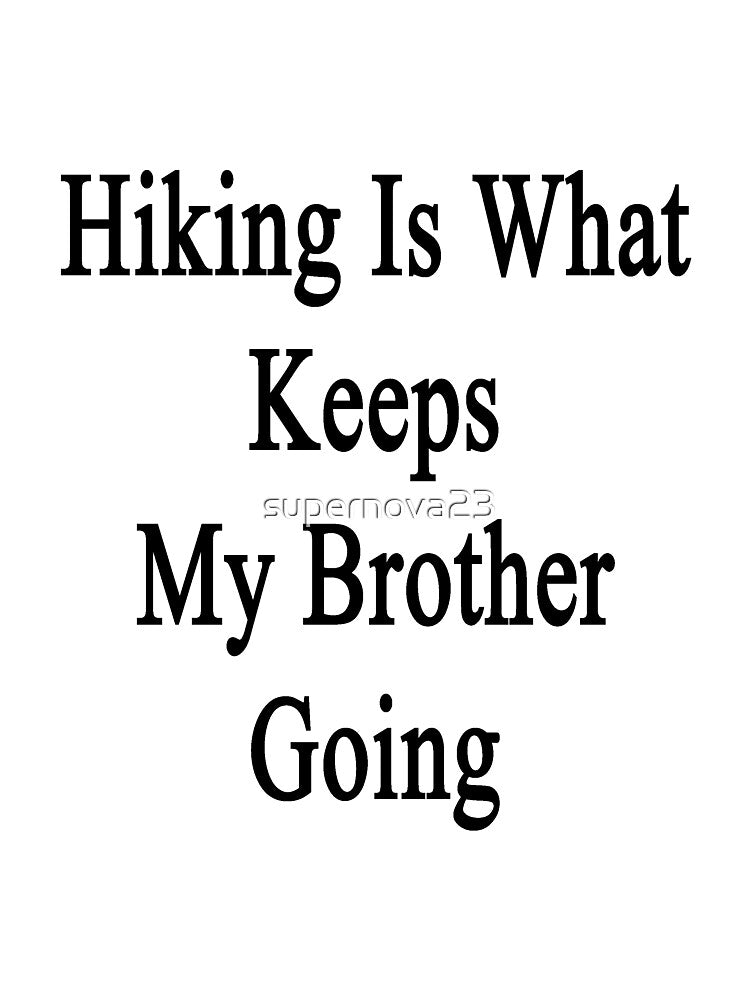 Hiking Is What Keeps My Brother Going by supernova23