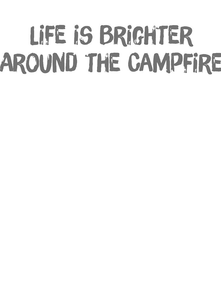 Life is Brighter Around the Campfire by spokoandstuff