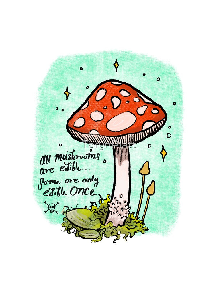 “All mushrooms are edible but some are only edible once” Quote Mushroom Illustration by TarynPlatt