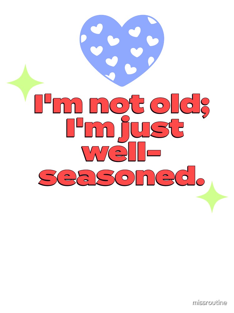 New Year Resolution Funny Quote - I'm not old I'm just well seasoned by missroutine