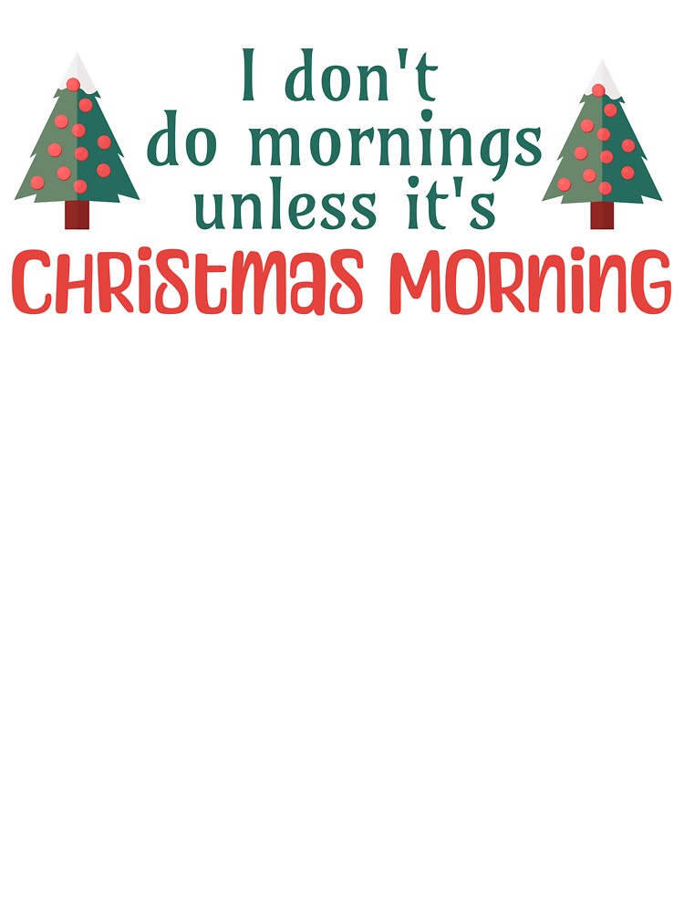 I Don't Do Mornings Unless it's Christmas Morning by DesignedbyKerry