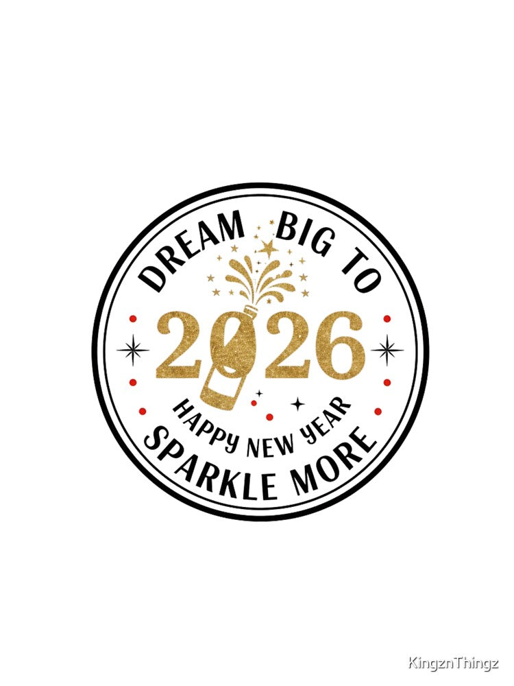Dream Big to Sparkle More – 2026 New Year Celebration Shirt by KingznThingz