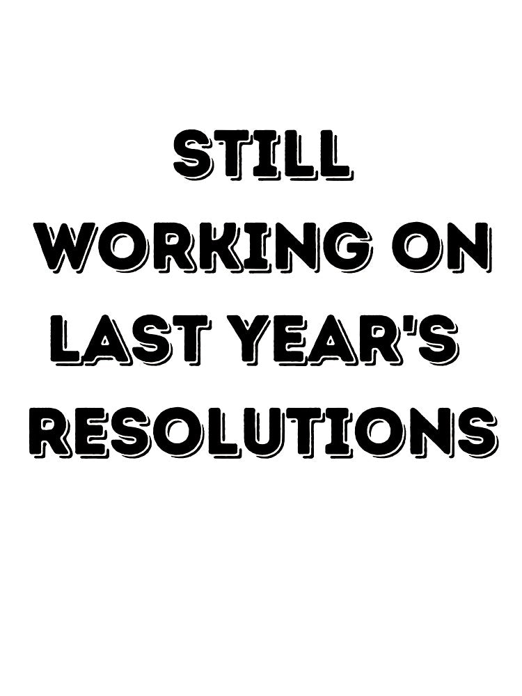 Still Working On Last Year's Resolutions by Irelene