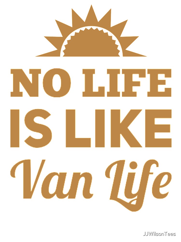 Van Life - No Life is like Van Life by JJWilsonTees