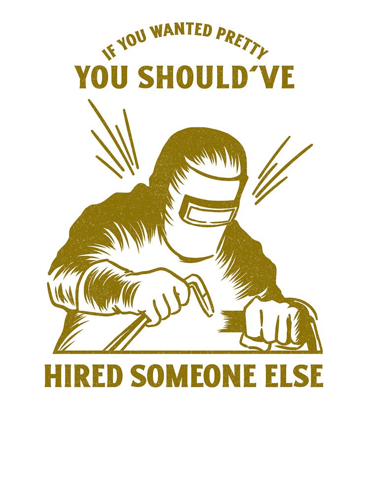 You Should've Hired Funny Arc Welding by SquatchPrintsCo