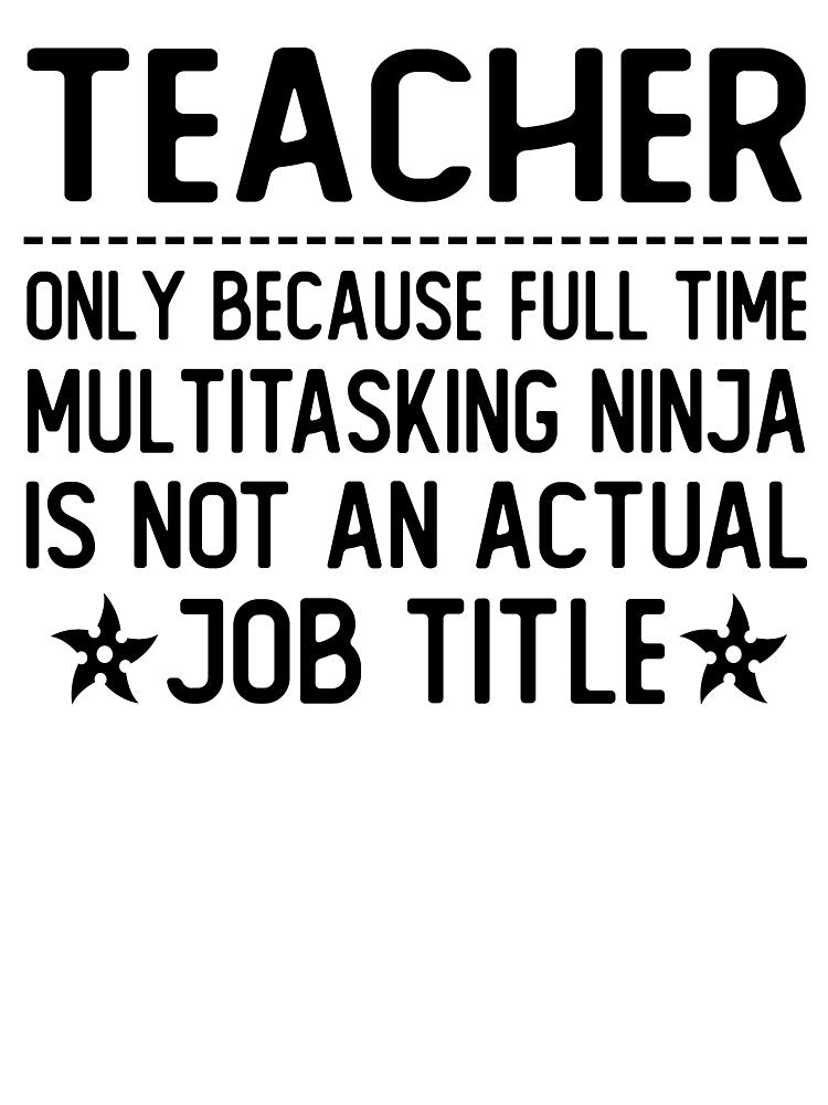 teacher only because full time multitasking ninja is not an actual job title teacher gifts by alaechamlal