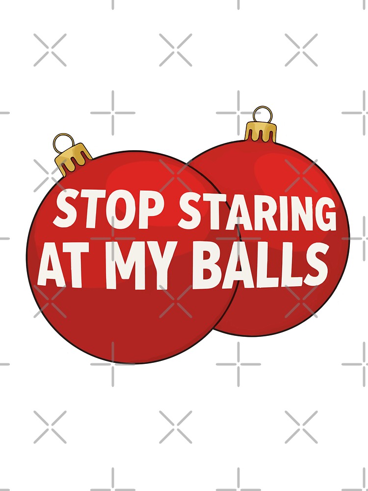 Stop Staring At My Balls Ornament by Red Arts