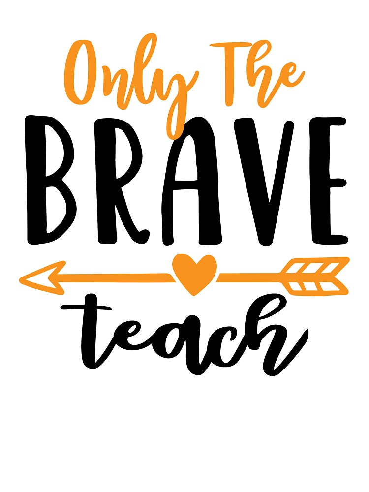 Only The Brave Teach Funny Teacher Quote by Briekel
