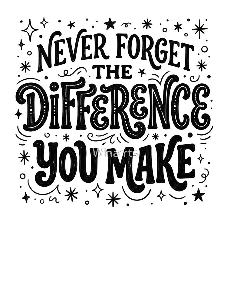 Never Forget the Difference You Make | Inspirational Teacher Nurse Appreciation Quote | Motivational Gift Design by Winarrts
