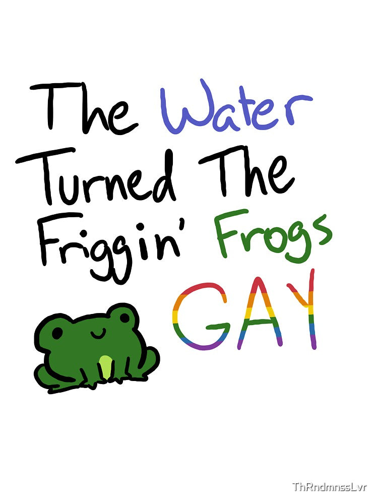 The Water Turned the Frogs Gay by ThRndmnssLvr